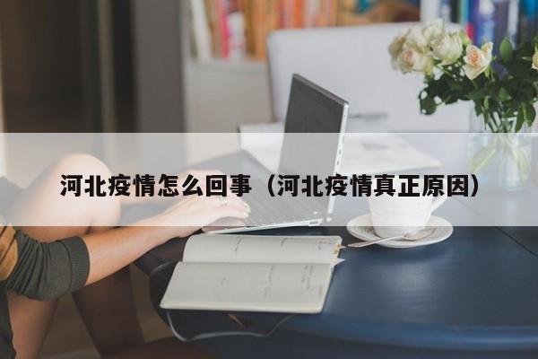 河北疫情怎么回事(河北疫情真正原因)