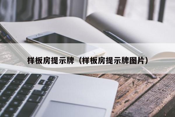 样板房提示牌(样板房提示牌图片)
